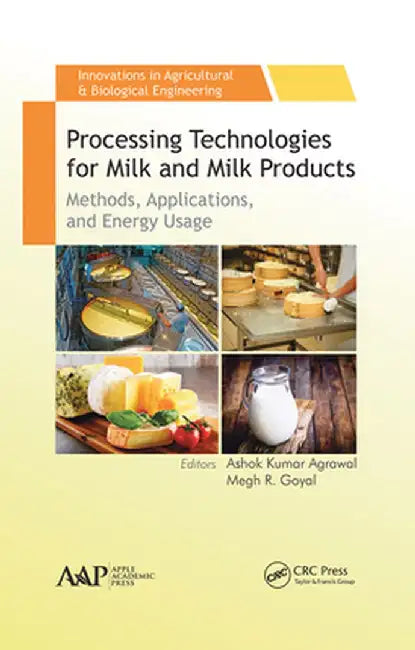 Processing Technologies for Milk and Milk Products: Methods, Applications, and Energy Usage by Ashok Kumar Agrawal