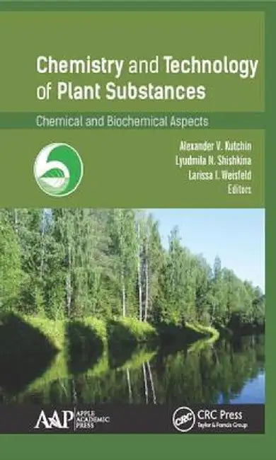 Chemistry and Technology of Plant Substances: Chemical and Biochemical Aspects by Alexander V. Kutchin