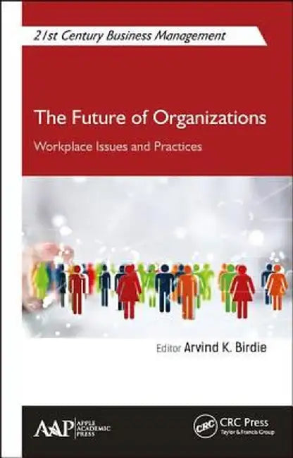 The Future of Organizations: Workplace Issues and Practices by Arvind K. Birdie