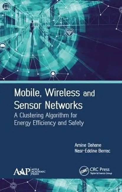 Mobile, Wireless and Sensor Networks: A Clustering Algorithm for Energy Efficiency and Safety by Amine Dahane
