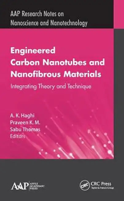 Engineered Carbon Nanotubes and Nanofibrous Material: Integrating Theory and Technique by A. K. Haghi