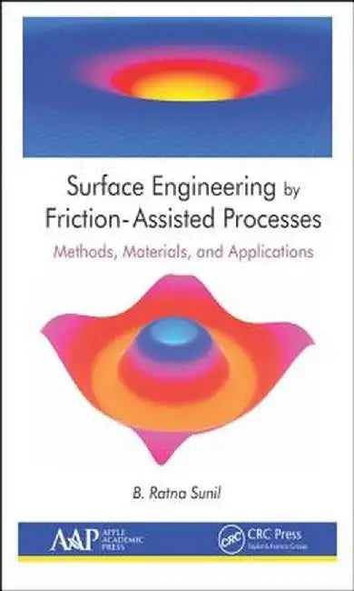 Surface Engineering by Friction-Assisted Processes: Methods, Materials, and Applications by B. Ratna Sunil