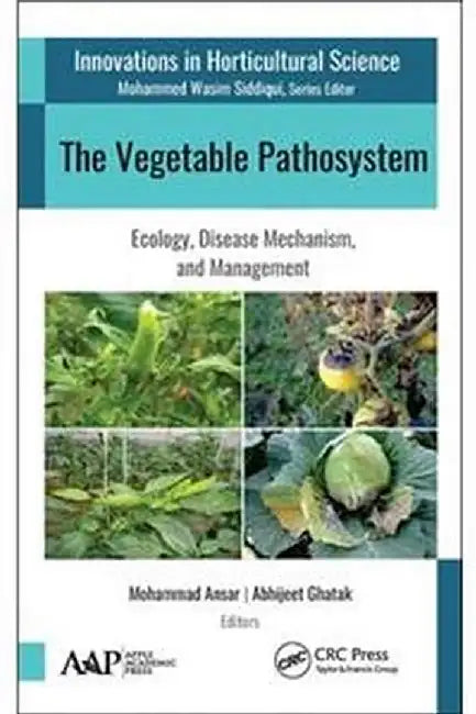 The Vegetable Pathosystem: Ecology, Disease Mechanism and Management by Ansar