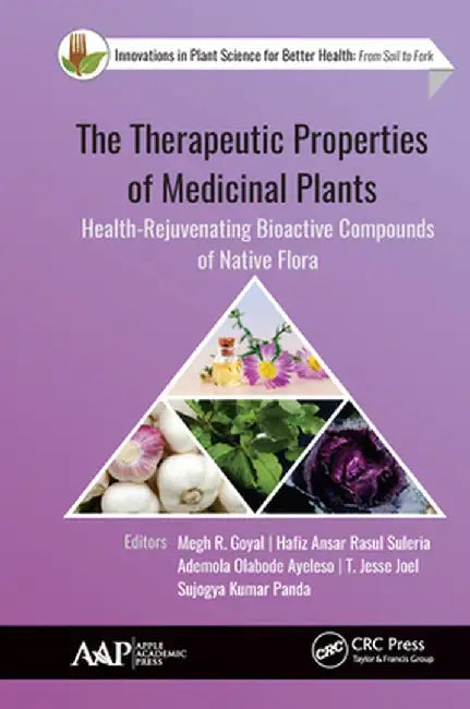 The Therapeutic Properties of Medicinal Plants: Health-Rejuvenating Bioactive Compounds of Native Flora by Megh R. Goyal