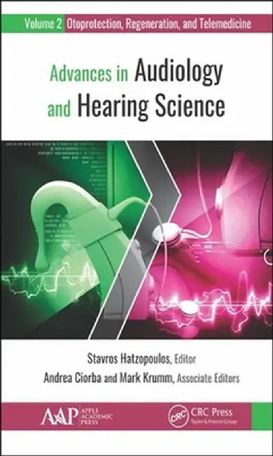 Advances in Audiology and Hearing Science: Volume 2: Otoprotection, Regeneration, and Telemedicine by Stavros Hatzopoulos