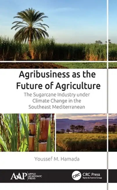 Agribusiness as the Future of Agriculture: The Sugarcane Industry Under Climate Change in the Southeast Mediterranean by Youssef M. Hamada