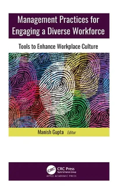 Management Practices for Engaging a Diverse Workforce: Tools to Enhance Workplace Culture by Manish Gupta