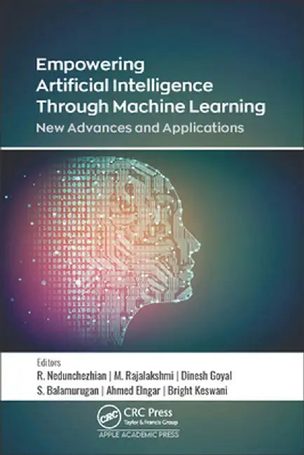 Empowering Artificial Intelligence Through Machine Learning: New Advances and Applications by Nedunchezhian Raju