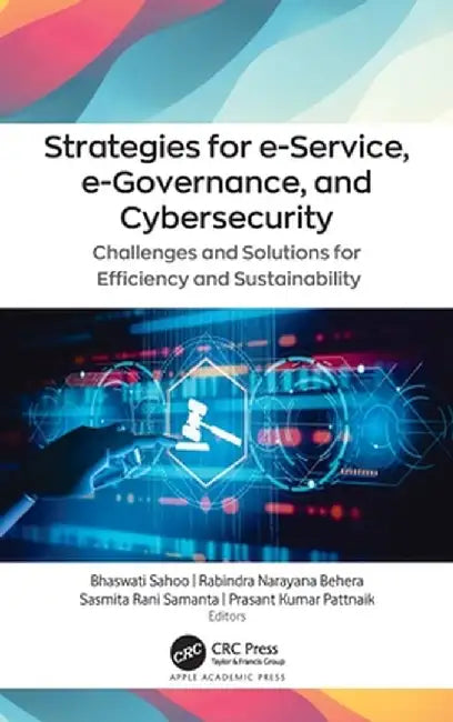 Strategies for e-Service, e-Governance, and Cybersecurity: Challenges and Solutions for Efficiency and Sustainability by Bhaswati Sahoo
