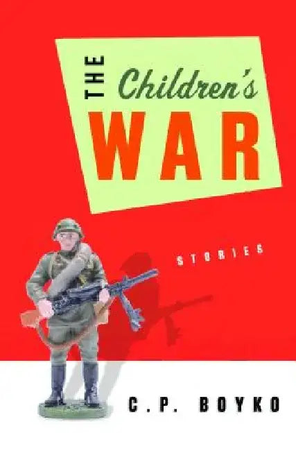 The Children's War: Stories by C. P. Boyko