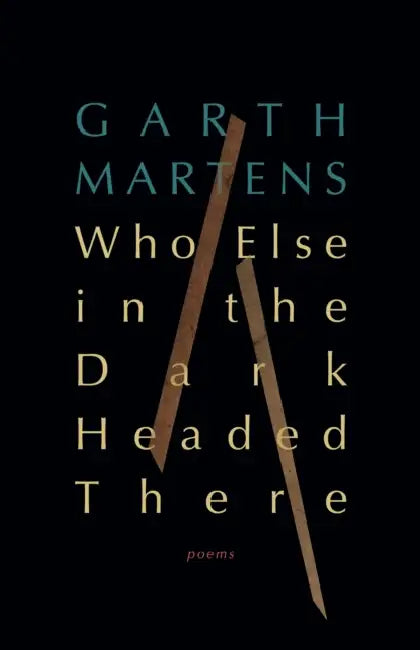 Who Else in the Dark Headed There by Garth Martens