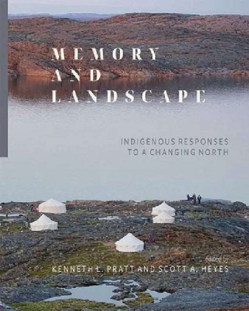 Memory and Landscape: Indigenous Responses to a Changing North by Kenneth Pratt