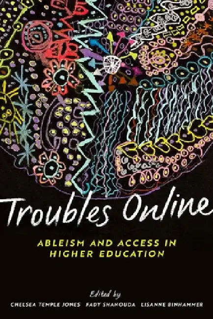 Troubles Online: Ableism and Access in Higher Education by Chelsea Temple Jones