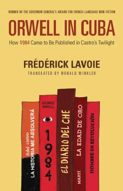 Orwell in Cuba: How 1984 Came to Be Published in Castro's Twilight by Frédérick Lavoie, Donald Winkler