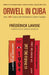 Orwell in Cuba: How 1984 Came to Be Published in Castro's Twilight by Frédérick Lavoie, Donald Winkler