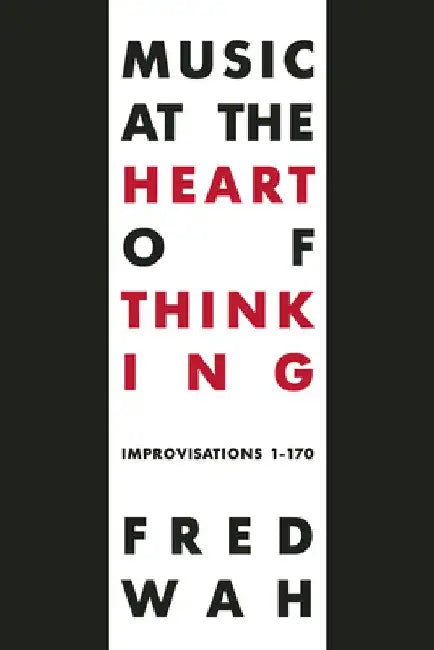 Music at the Heart of Thinking: Improvisations 1-170 by Fred Wah