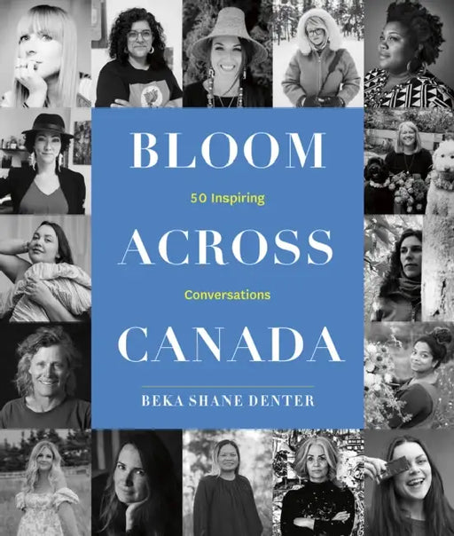 Bloom Across Canada: 50 Inspiring Conversations by Beka Shane Denter, Lydia Okello