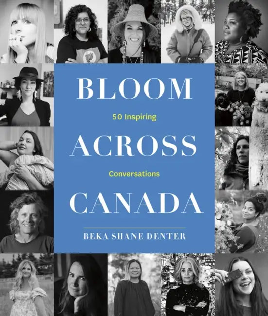 Bloom Across Canada: 50 Inspiring Conversations by Beka Shane Denter, Lydia Okello