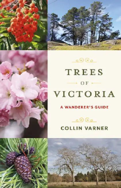 Trees of Victoria: A Wanderer's Guide by Collin Varner