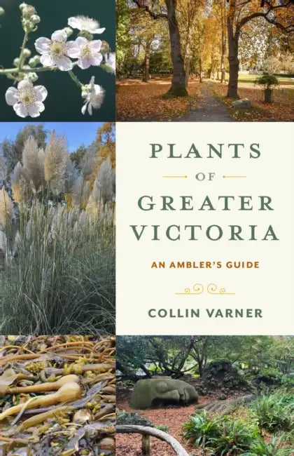 Plants of Greater Victoria: An Ambler's Guide by Collin Varner