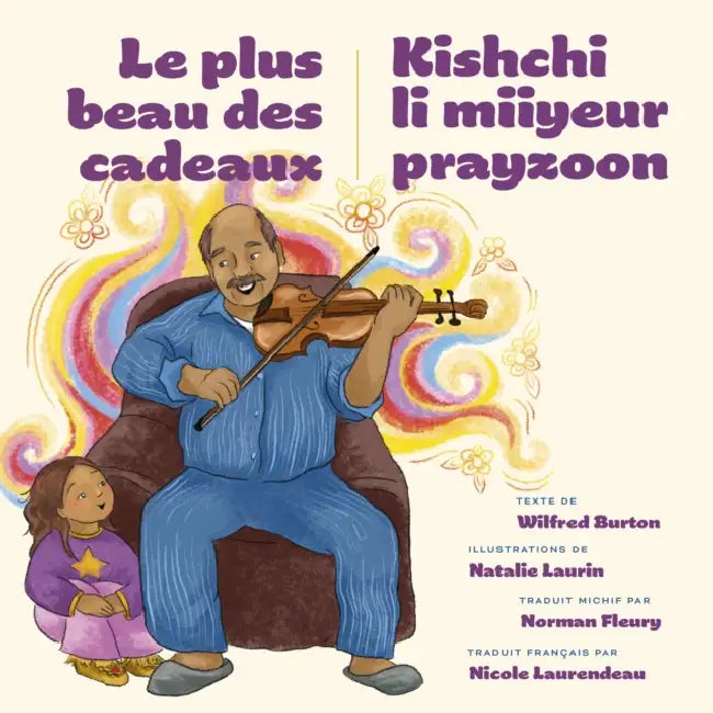 Le Plus Beau Des Cadeaux / Kishchi Li Miiyeur Prayzoon by Wilfred Burton, Natalie Laurin, Nicole Laurendeau