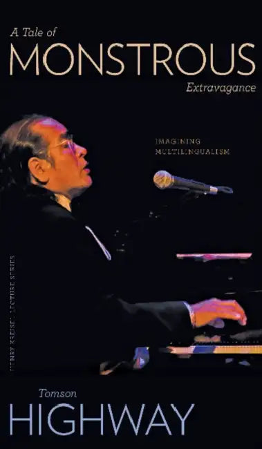 A Tale of Monstrous Extravagance: Imagining Multilingualism by Tomson Highway, Christine Sokaymoh Frederick