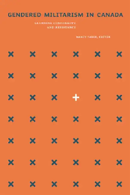 Gendered Militarism in Canada: Learning Conformity and Resistance by Nancy Taber