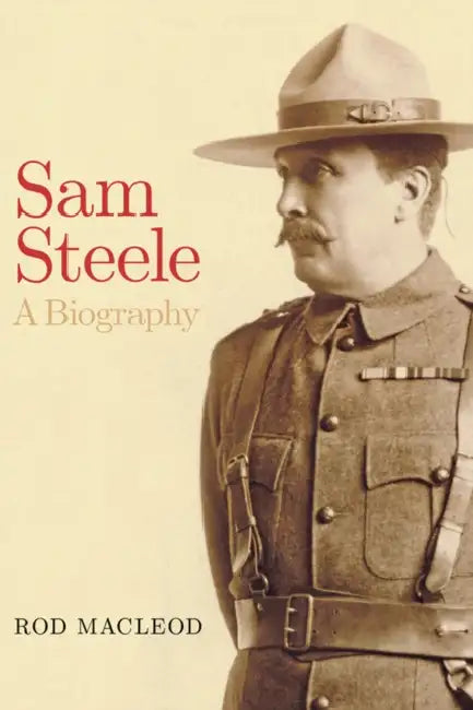 Sam Steele: A Biography by Rod MacLeod