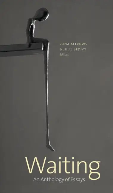 Waiting: An Anthology of Essays by Rona Altrows, Julie Sedivy, Samantha Albert