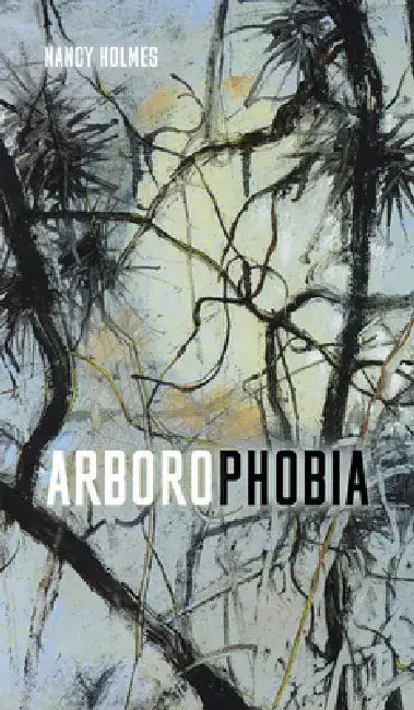 Arborophobia by Nancy Holmes