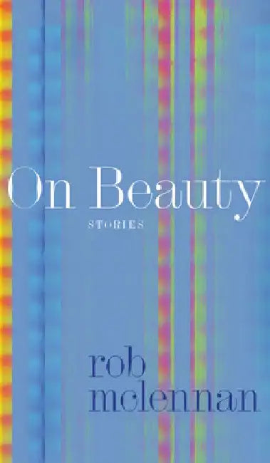 On Beauty: Stories by Rob McLennan