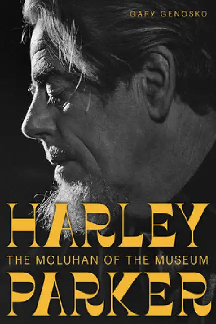 Harley Parker: The McLuhan of the Museum by Gary Genosko