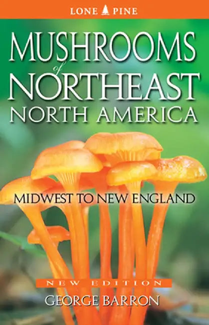 Mushrooms of Northeast North America: Midwest to New England by George Barron