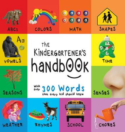 The Kindergartener's Handbook: ABC's, Vowels, Math, Shapes, Colors, Time, Senses, Rhymes, Science, and Chores, with 300 Words that every Kid should Kn by Dayna Martin, A. R. Roumanis Roumanis