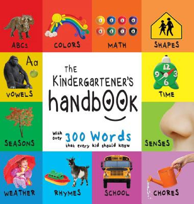 The Kindergartener's Handbook: ABC's, Vowels, Math, Shapes, Colors, Time, Senses, Rhymes, Science, and Chores, with 300 Words that every Kid should Kn by Dayna Martin, A. R. Roumanis Roumanis