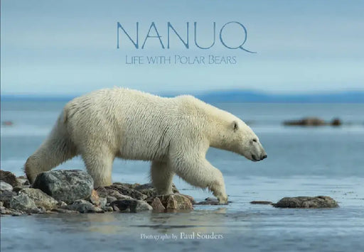 Nanuq: Life with Polar Bears by Paul Souders