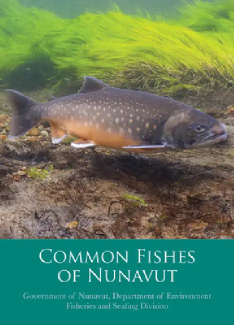 Common Fishes of Nunavut by Government of Nunavut Department of Envi