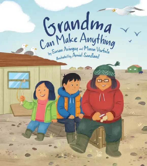 Grandma Can Make Anything by Susan Avingaq, Maren Vsetula, Amiel Sandland