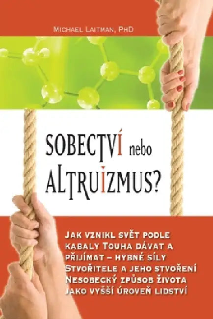 Sobectví nebo altruizmus?: Jak vznikl svět podle kabaly Touha dávat a přijímat - hybné síly Stvořitele a jeho stvoření Nesobecký z by Michael Laitman