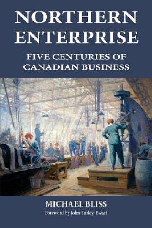 Northern Enterprise: Five Centuries of Canadian Business by Michael Bliss, John Turley-Ewart