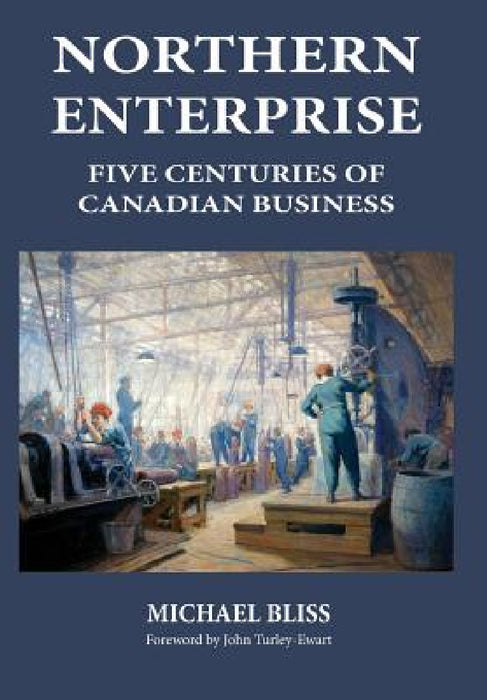 Northern Enterprise: Five Centuries of Canadian Business by Michael Bliss, John Turley-Ewart