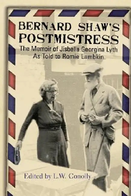 Bernard Shaw's Postmistress: The Memoir of Jisbella Georgina Lyth as told to Romie Lambkin by Jisbella Georgina Lyth