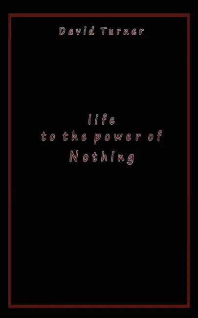 Life to the Power of Nothing by David Turner