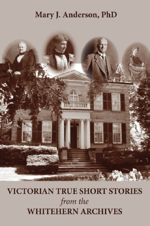 Victorian True Short Stories from the Whitehern Archives by Mary J. Anderson