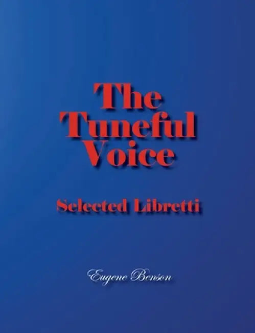 The Tuneful Voice: Selected Libretti by Eugene Benson