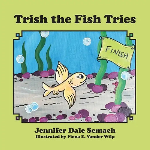 Trish the Fish Tries by Jennifer Dale Semach