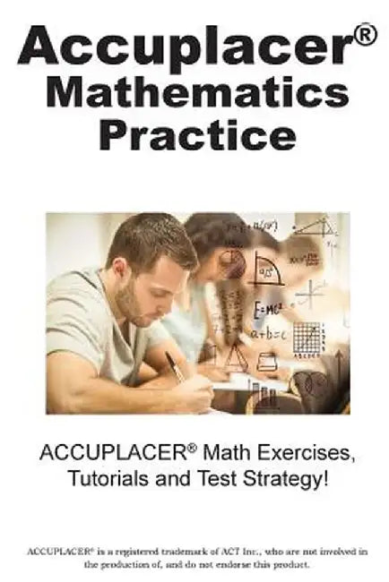 Accuplacer Mathematics Practice: Math Exercises, Tutorials and Multiple Choice Strategies by Complete Test Preparation Inc