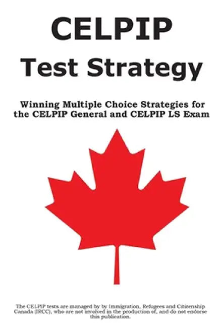 Celpip Test Strategy: Winning Multiple Choice Strategies for the Celpip General and Celpip Ls Exam by Complete Test Preparation Inc