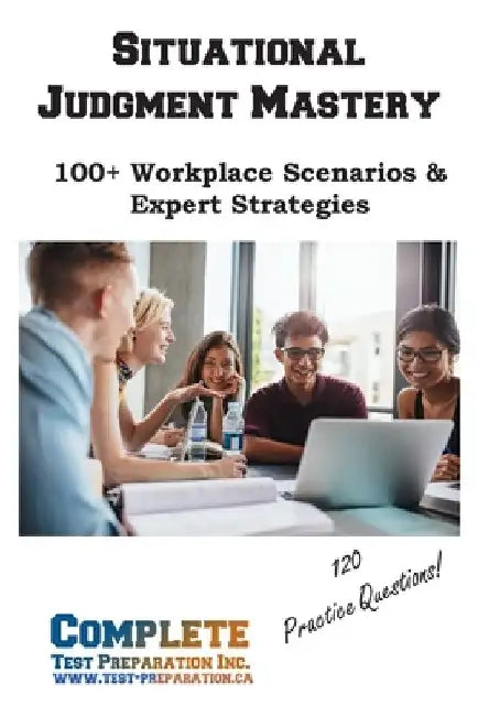 Situational Judgment Mastery: 100+ Workplace Scenarios & Expert Strategies by Complete Test Preparation Inc
