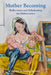 Mother Becoming: Reflections and Scholarship on Matrescence by Jessie Harrold